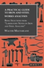 A Practical Guide to Iron and Steel Works Analyses being Selections from "Laboratory Notes on Iron and Steel Analyses - Book