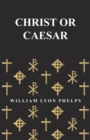 Christ or Caesar - An Essay by William Lyon Phelps - Book