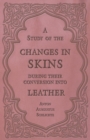 A Study of the Changes in Skins During Their Conversion into Leather - Book
