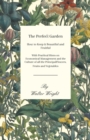 The Perfect Garden - How to Keep It Beautiful and Fruitful - With Practical Hints on Economical Management and the Culture of All the Principal Flowers, Fruits and Vegetables - Book