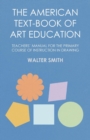 The American Text-Book of Art Education - Teachers' Manual for The Primary Course of Instruction in Drawing - Book