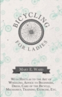 Bicycling for Ladies - With Hints as to the Art of Wheeling, Advice to Beginners, Dress, Care of the Bicycle, Mechanics, Training, Exercise, Etc. - Book
