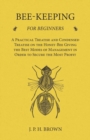 Bee-Keeping for Beginners - A Practical Treatise and Condensed Treatise on the Honey-Bee Giving the Best Modes of Management in Order to Secure the Most Profit - Book