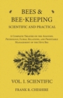 Bees and Bee-Keeping Scientific and Practical - A Complete Treatise on the Anatomy, Physiology, Floral Relations, and Profitable Management of the Hive Bee - Vol. I. Scientific - Book