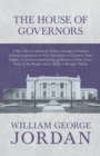 The House of Governors - A New Idea in American Politics Aiming to Promote Uniform Legislation on Vital Questions : To Conserve State Rights, to Lessen Centralization, to Secure a Fuller, Freer Voice - Book