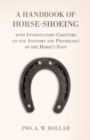 A Handbook of Horse-Shoeing with Introductory Chapters on the Anatomy and Physiology of the Horse's Foot - Book
