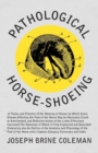 Pathological Horse-Shoeing : A Theory and Practice of the Shoeing of Horses by Which Every Disease Affecting the Foot of the Horse May be Absolutely Cured or Ameliorated, and Defective Action of the L - Book