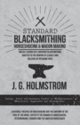 Standard Blacksmithing, Horseshoeing and Wagon Making - Twelve Lessons in Elementary Blacksmithing, Adapted to the Demand of Schools and Colleges of Mechanic Arts : Tables, Rules and Receipts Useful t - Book