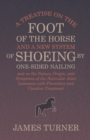 A Treatise on the Foot of the Horse and a New System of Shoeing by One-Sided Nailing, and on the Nature, Origin, and Symptoms of the Navicular Joint Lameness with Preventive and Curative Treatment - Book