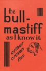 The Bull-Mastiff as I Know it - With Hints for all who are Interested in the Breed - A Practical Scientific and Up-To-Date Guide to the Breeding, Rearing and Training of the Great British Breed of Dog - Book