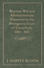 Wayman Will and Administrations Preserved in the Prerogative Court of Canterbury - 1383 - 1821 - Book