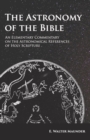 The Astronomy of the Bible - An Elementary Commentary on the Astronomical References of Holy Scripture - Book