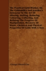 The Practical Gold-Worker, or, The Goldsmith's and Jeweller's Instructor in the Art of Alloying, Melting, Reducing, Colouring, Collecting, and Refining : The Progress of Manipulation, Recovery of Wast - eBook