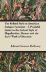 The Federal Style in American Antique Furniture - A Pictorial Guide to the Federal Style of Hepplewhite, Shearer and the Early Work of Sheraton - eBook