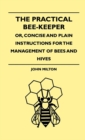 The Practical Bee-Keeper; Or, Concise And Plain Instructions For The Management Of Bees And Hives - eBook