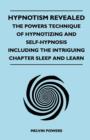 Hypnotism Revealed - The Powers Technique of Hypnotizing and Self-Hypnosis - Including the Intriguing Chapter Sleep and Learn - eBook