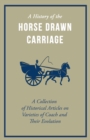 A History of the Horse Drawn Carriage - A Collection of Historical Articles on Varieties of Coach and Their Evolution - eBook