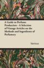 A Guide to Perfume Production - A Selection of Vintage Articles on the Methods and Ingredients of Perfumery - eBook