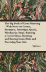 The Big Book of Game Shooting - With Notes on Grouse, Pheasants, Partridges, Quails, Woodcocks, Snipe, Running a Covert Shoot, Breeding and Rearing Game Birds and Practicing Your Aim - eBook