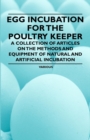 Egg Incubation for the Poultry Keeper - A Collection of Articles on the Methods and Equipment of Natural and Artificial Incubation - eBook