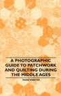 A Photographic Guide to Patchwork and Quilting During the Middle Ages - eBook