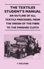The Textiles Student's Manual - An Outline of All Textile Processes, From the Origin of the Fibre to the Finished Cloth - eBook