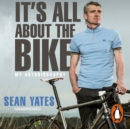 Sean Yates: It's All About the Bike : My Autobiography - eAudiobook