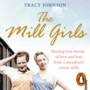 The Mill Girls : Moving true stories of love and loss from inside Lancashire's cotton mills - eAudiobook