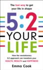 5:2 Your Life : How the revolutionary 5:2 approach can transform your health, your wealth and your happiness - eBook
