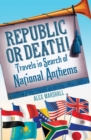 Republic or Death! : Travels in Search of National Anthems - eBook