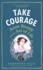 Take Courage : Anne Bronte and the Art of Life - eBook