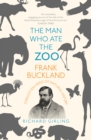 The Man Who Ate the Zoo : Frank Buckland, forgotten hero of natural history - eBook