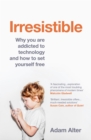 Irresistible : Why We Can’t Stop Checking, Scrolling, Clicking and Watching - eBook