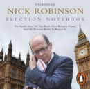Election Notebook : The Inside Story Of The Battle Over Britain's Future And My Personal Battle To Report It - eAudiobook
