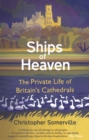 Ships Of Heaven : The Private Life of Britain’s Cathedrals - eBook