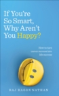 If You re So Smart, Why Aren t You Happy? : How to turn career success into life success - eBook