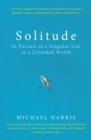 Solitude : In Pursuit of a Singular Life in a Crowded World - eBook