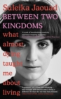 Between Two Kingdoms : What almost dying taught me about living - eBook
