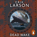 Dead Wake : The Last Crossing of the Lusitania - eAudiobook