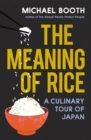The Meaning of Rice : And Other Tales from the Belly of Japan - eBook