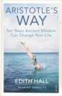 Aristotle s Way : How Ancient Wisdom Can Change Your Life - eBook