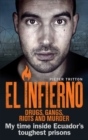 El Infierno: Drugs, Gangs, Riots and Murder : My time inside Ecuador s toughest prisons - eBook