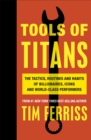Tools of Titans : The Tactics, Routines, and Habits of Billionaires, Icons, and World-Class Performers - eBook