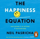 The Happiness Equation : Want Nothing + Do Anything = Have Everything - eAudiobook