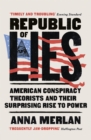 Republic of Lies : American Conspiracy Theorists and Their Surprising Rise to Power - eBook