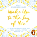 Wake Up To The Joy Of You : 52 Meditations And Practices For A Calmer, Happier, Mindful Life - eAudiobook