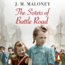 The Sisters of Battle Road : The Extraordinary True Story of Six Sisters Evacuated from Wartime London - eAudiobook