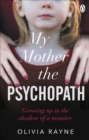 My Mother, the Psychopath : Growing up in the shadow of a monster - eBook