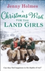 A Christmas Wish for the Land Girls : A joyful and romantic WWII Christmas saga (The Land Girls Book 3) - eBook