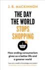 The Day the World Stops Shopping : How ending consumerism gives us a better life and a greener world - eBook
